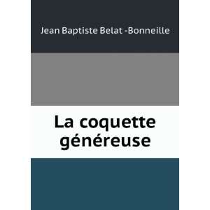    La coquette gÃ©nÃ©reuse Jean Baptiste Belat  Bonneille Books