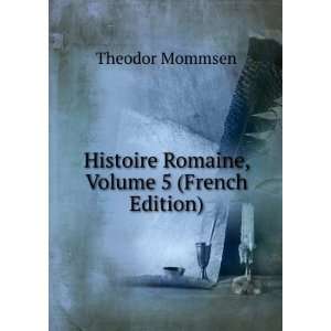    Histoire Romaine, Volume 5 (French Edition) Theodor Mommsen Books