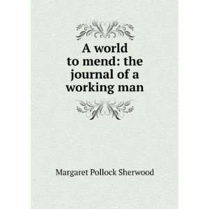  A world to mend the journal of a working man Margaret 
