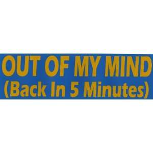  Bumper Sticker Out of my mind. Back in 5 minutes 