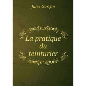  La pratique du teinturier Jules GarÃ§on Books