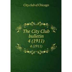  The City Club bulletin. 4 (1911) City Club of Chicago 