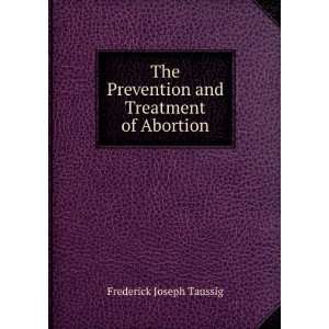   Prevention and Treatment of Abortion Frederick Joseph Taussig Books