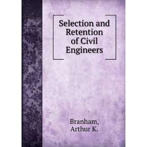   Selection and Retention of Civil Engineers: Arthur K. Branham: Books