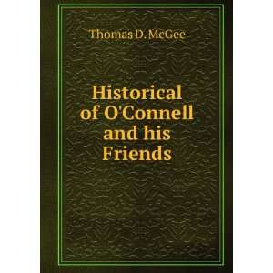    Historical of OConnell and his Friends: Thomas D. McGee: Books