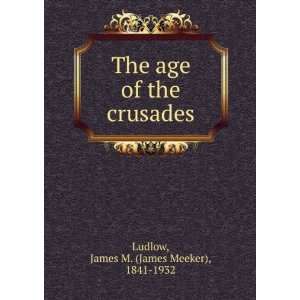   age of the crusades: James M. (James Meeker), 1841 1932 Ludlow: Books