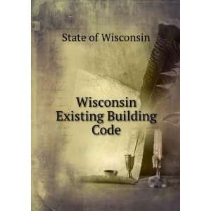    Wisconsin Existing Building Code State of Wisconsin Books