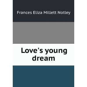  Loves young dream: Frances Eliza Millett Notley: Books