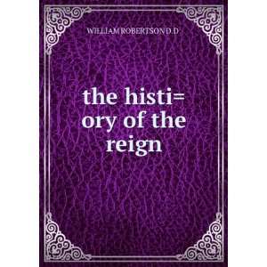  the histi=ory of the reign: WILLIAM ROBERTSON D.D .: Books