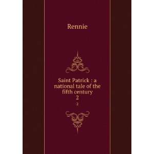   Saint Patrick : a national tale of the fifth century. 2: Rennie: Books