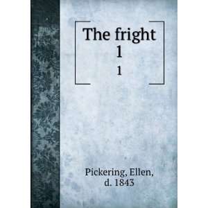  The fright. 1 Ellen, d. 1843 Pickering Books