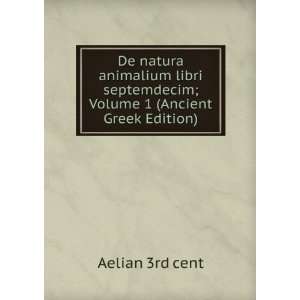   septemdecim; Volume 1 (Ancient Greek Edition) Aelian 3rd cent Books