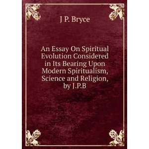  Spiritualism, Science and Religion, by J.P.B.: J P. Bryce: Books