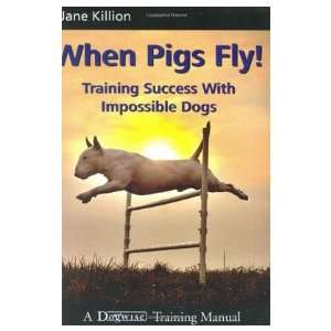  When Pigs Fly Training Success Impossible Dogs (Quantity 