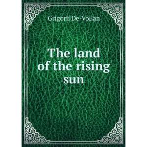  The land of the rising sun Grigorii De Vollan Books