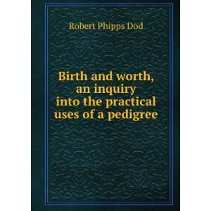   worth, an inquiry into the practical uses of a pedigree Robert Phipps