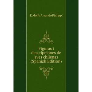 Figuras i descripciones de aves chilenas (Spanish Edition): Rodolfo 