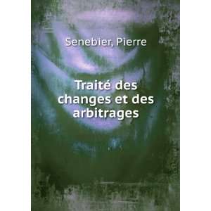    TraitÃ© des changes et des arbitrages Pierre Senebier Books