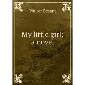 My little girl; a novel Walter Besant Books