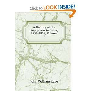   the Sepoy War in India, 1857 1858, Volume 1 John William Kaye Books