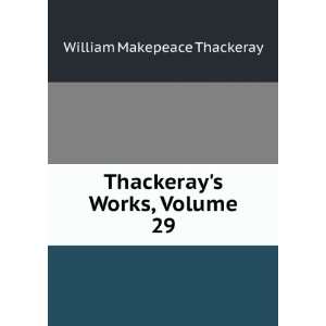    Thackerays Works, Volume 29: William Makepeace Thackeray: Books