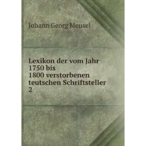   der vom Jahr 1750 bis 1800 verstorbenen teutschen Schriftsteller. 2