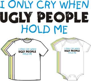 Only Cry When Ugly People Hold Me Cute Funny T shirt  