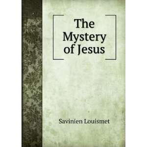  The Mystery of Jesus: Savinien Louismet: Books