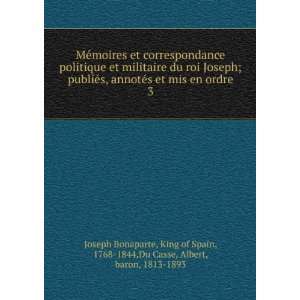   1768 1844,Du Casse, Albert, baron, 1813 1893 Joseph Bonaparte Books