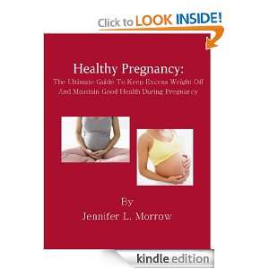 Healthy Pregnancy: The Ultimate Guide To Keep Excess Weight Off And 