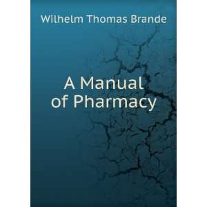  A Manual of Pharmacy Wilhelm Thomas Brande Books