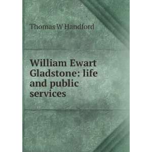  William Ewart Gladstone life and public services Thomas 