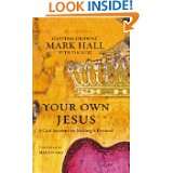 Your Own Jesus A God Insistent on Making It Personal by Mark Hall and 