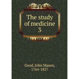  The study of medicine. 3 John Mason, 1764 1827 Good 