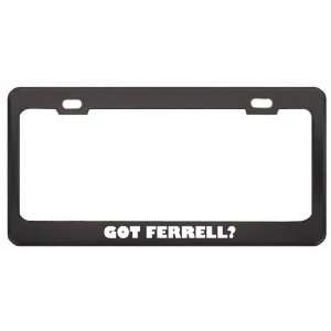 Got Ferrell? Boy Name Black Metal License Plate Frame Holder Border 