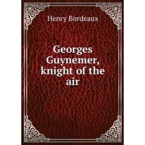  Georges Guynemer, knight of the air Henry Bordeaux Books