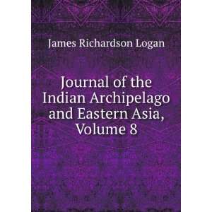   Archipelago and Eastern Asia, Volume 8 James Richardson Logan Books