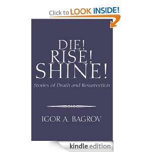 Die Rise Shine Stories of Death and Resurrection Igor A. Bagrov 