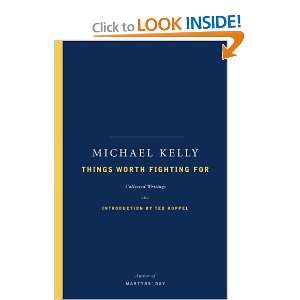 Things Worth Fighting for Collected Writings Michael Kelly  