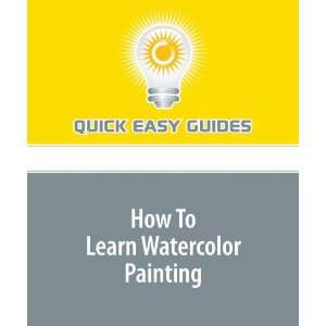   To Learn Watercolor Painting (9781440016004): Quick Easy Guides: Books