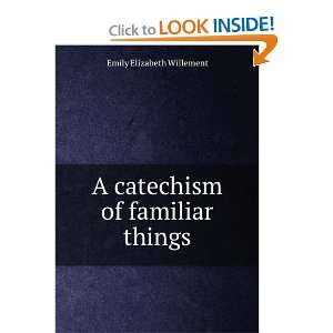  A Catechism of Familiar Things Emily Elizabeth Willement Books