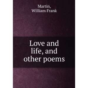    Love and life, and other poems, William Frank. Martin Books