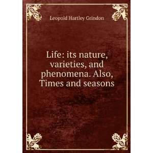  Life its nature, varieties, and phenomena. Also, Times 