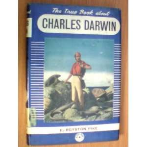    The True Book About Charles Darwin Royston Pike; E. Books