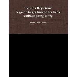  Lovers Rejection A guide to get him or her back without 
