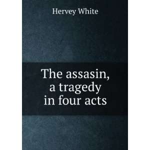  The assasin, a tragedy in four acts Hervey White Books