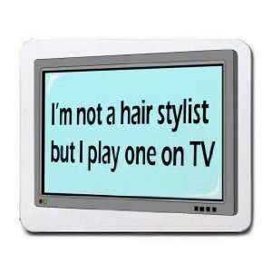  Im not a hair stylist but I play one on TV Mousepad 