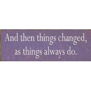 And then things changed, as things always do. Wooden Sign  