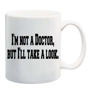   DOCTOR, BUT ILL TAKE A LOOK Mug Coffee Cup 11 oz: Everything Else