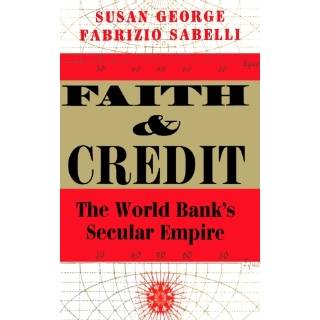 Faith And Credit The World Banks Secular Empire by Susan George and 
